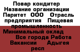 Повар-кондитер › Название организации ­ Паритет, ООО › Отрасль предприятия ­ Пищевая промышленность › Минимальный оклад ­ 29 000 - Все города Работа » Вакансии   . Адыгея респ.